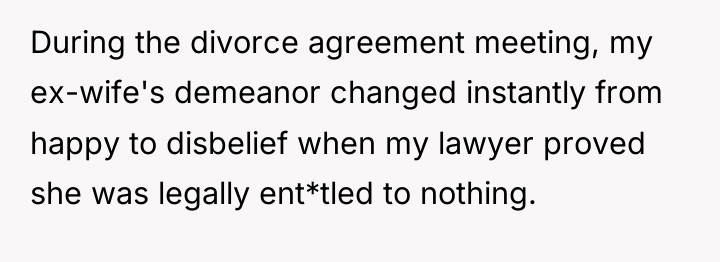 During the divorce agreement meeting, my ex-wife's demeanor changed instantly...