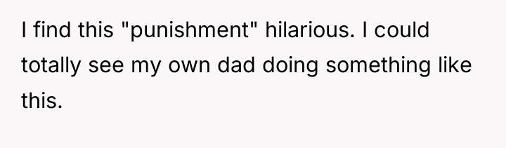 I find this "punishment" hilarious. I could totally see my...