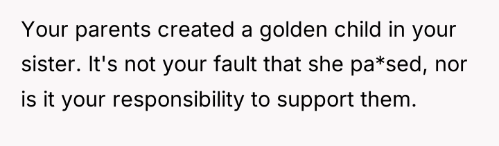 Your parents created a golden child in your sister. It's...