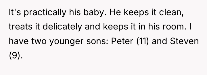 It's practically his baby. He keeps it clean, treats it...