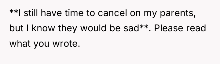 **I still have time to cancel on my parents, but...