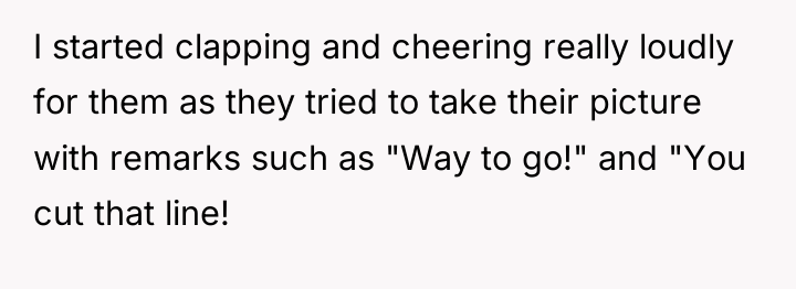 I started clapping and cheering really loudly for them as...