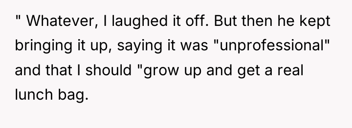 " Whatever, I laughed it off. But then he kept...