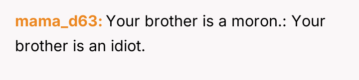 mama_d63 Your brother is a moron.: Your brother is an...