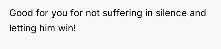Good for you for not suffering in silence and letting...