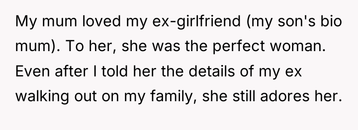 My mum loved my ex-girlfriend (my son's bio mum). To...
