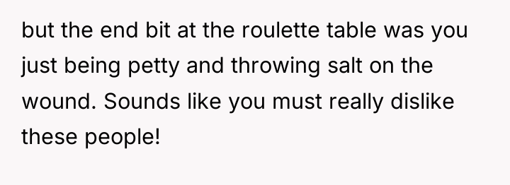 but the end bit at the roulette table was you...