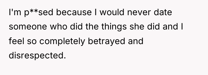 I'm p**sed because I would never date someone who did...