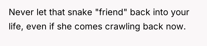 Never let that snake "friend" back into your life, even...