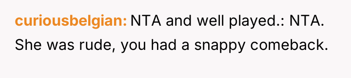 curiousbelgian NTA and well played.: NTA. She was rude, you...