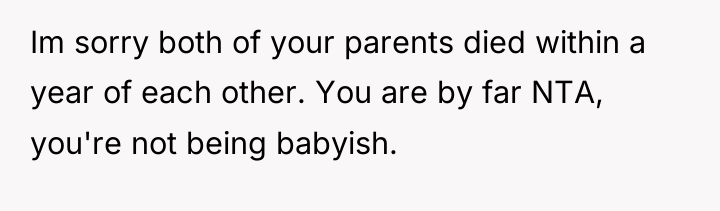 Im sorry both of your parents died within a year...