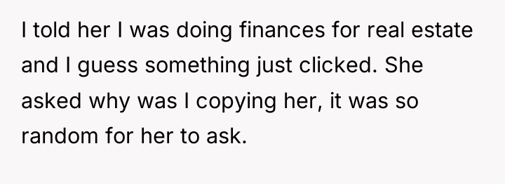 I told her I was doing finances for real estate...