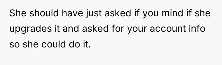 She should have just asked if you mind if she...