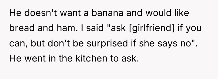 He doesn't want a banana and would like bread and...