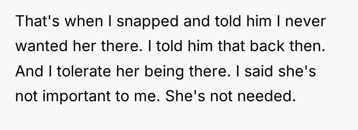 That's when I snapped and told him I never wanted...