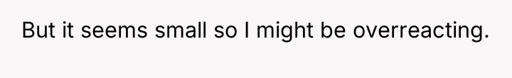 But it seems small so I might be overreacting.