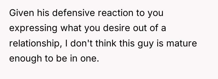 Given his defensive reaction to you expressing what you desire...
