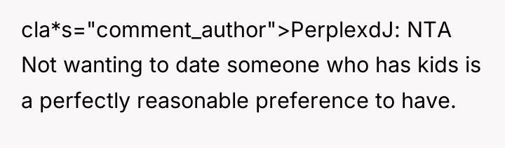 cla*s="comment_author">PerplexdJ: NTA Not wanting to date someone who has kids...