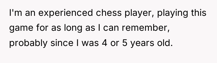 I'm an experienced chess player, playing this game for as...
