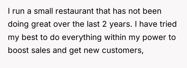 I run a small restaurant that has not been doing...