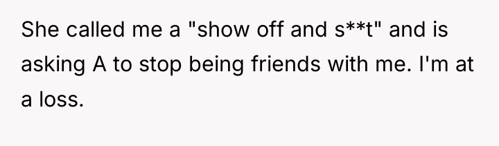 She called me a "show off and s**t" and is...