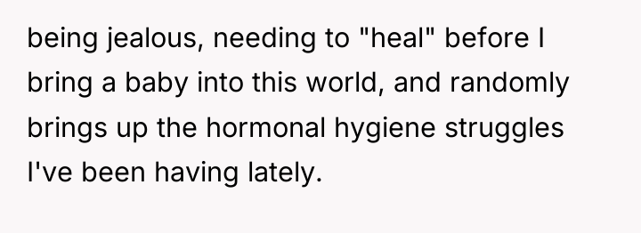 being jealous, needing to "heal" before I bring a baby...