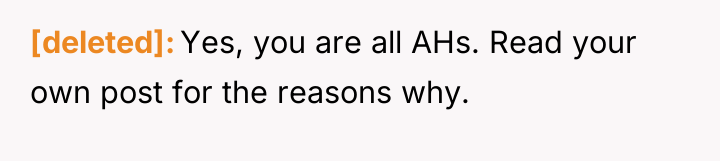 [deleted] Yes, you are all AHs. Read your own post...