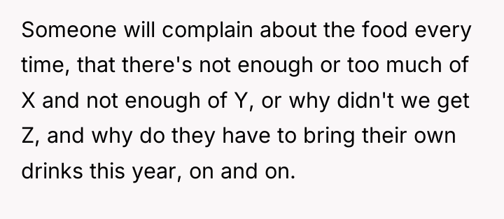 Someone will complain about the food every time, that there's...