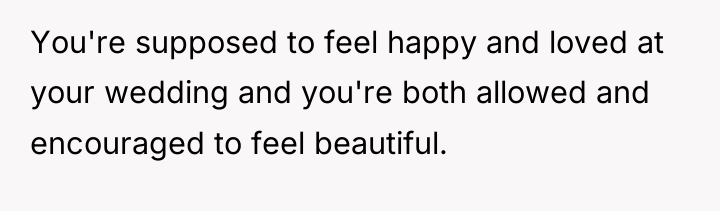 You're supposed to feel happy and loved at your wedding...