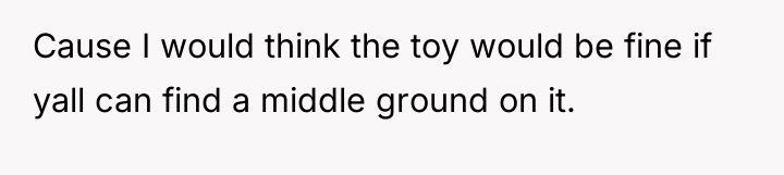 Cause I would think the toy would be fine if...