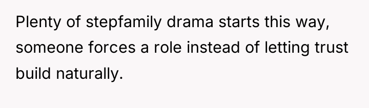 Plenty of stepfamily drama starts this way, someone forces a...