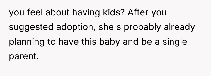 you feel about having kids? After you suggested adoption, she's...