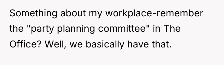 Something about my workplace-remember the "party planning committee" in The...