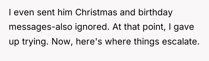 I even sent him Christmas and birthday messages-also ignored. At...