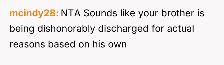 mcindy28 NTA Sounds like your brother is being dishonorably discharged...