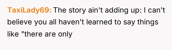 TaxiLady69 The story ain't adding up: I can't believe you...