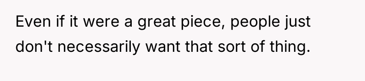 Even if it were a great piece, people just don't...