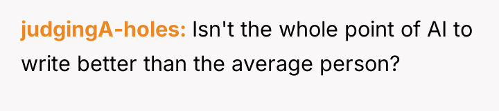judgingA-holes Isn't the whole point of AI to write better...