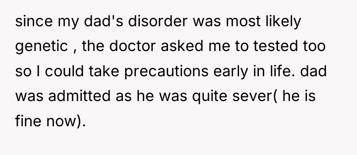 since my dad's disorder was most likely genetic , the...