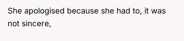 She apologised because she had to, it was not sincere,