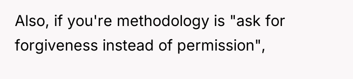 Also, if you're methodology is "ask for forgiveness instead of...