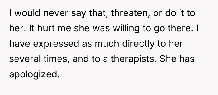 I would never say that, threaten, or do it to...