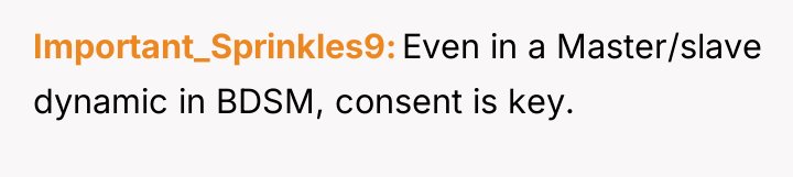 Important_Sprinkles9 Even in a Master/slave dynamic in BDSM, consent is...