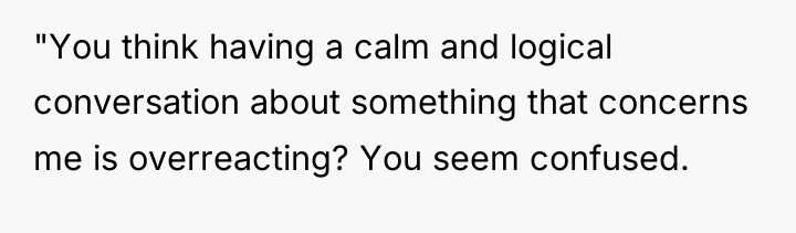 "You think having a calm and logical conversation about something...