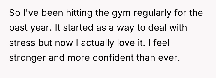 So I've been hitting the gym regularly for the past...