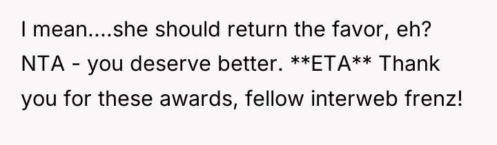 I mean....she should return the favor, eh? NTA - you...