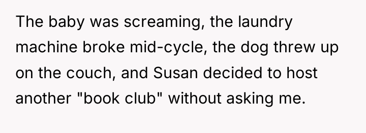 The baby was screaming, the laundry machine broke mid-cycle, the...