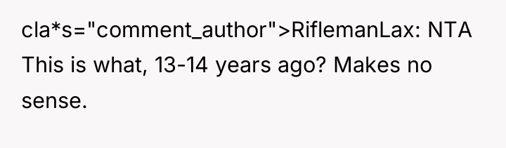 cla*s="comment_author">RiflemanLax: NTA This is what, 13-14 years ago? Makes no...