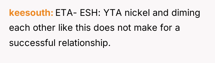 keesouth ETA- ESH: YTA nickel and diming each other like...
