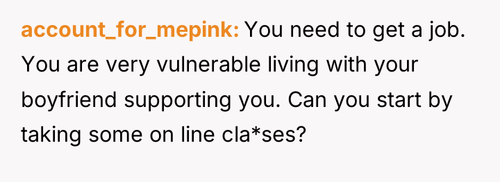 account_for_mepink You need to get a job. You are very...
